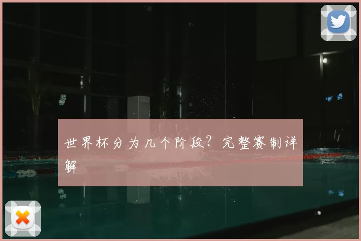 世界杯分为几个阶段？完整赛制详解