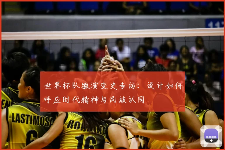 世界杯队徽演变史专访:设计如何呼应时代精神与民族认同