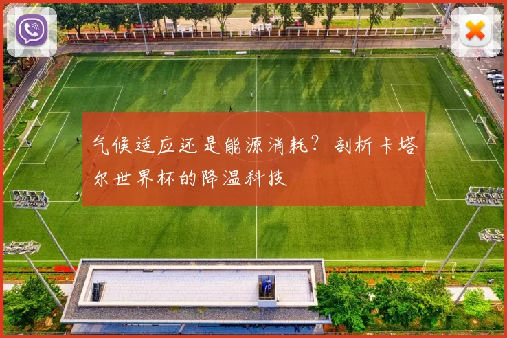气候适应还是能源消耗？剖析卡塔尔世界杯的降温科技