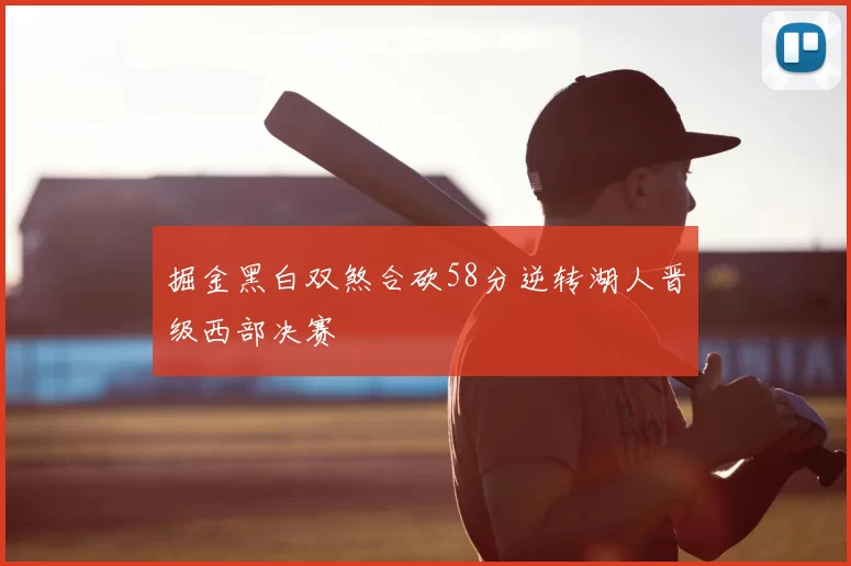 掘金黑白双煞合砍58分逆转湖人晋级西部决赛