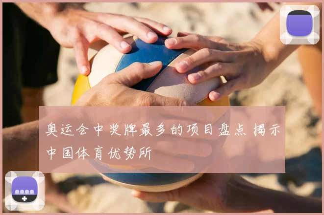 奥运会中奖牌最多的项目盘点 揭示中国体育优势所