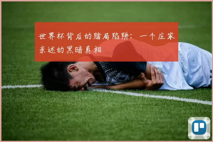 世界杯背后的赌局陷阱:一个庄家亲述的黑暗真相