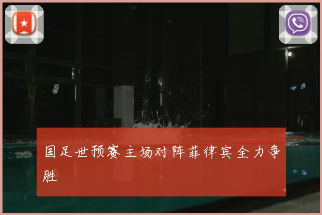 国足世预赛主场对阵菲律宾全力争胜