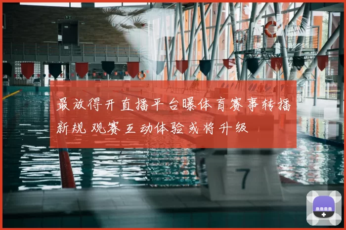 最放得开直播平台曝体育赛事转播新规 观赛互动体验或将升级