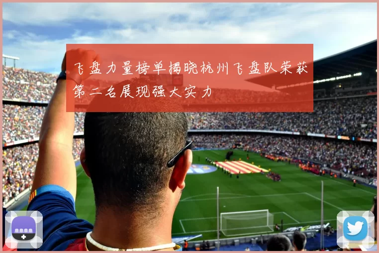 飞盘力量榜单揭晓杭州飞盘队荣获第二名展现强大实力
