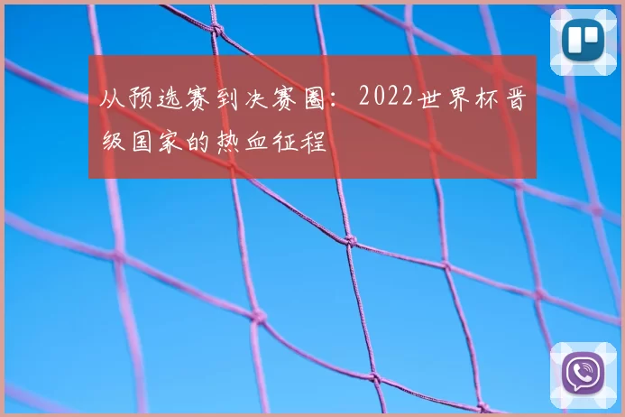 从预选赛到决赛圈：2022世界杯晋级国家的热血征程