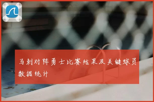 马刺对阵勇士比赛结果及关键球员数据统计