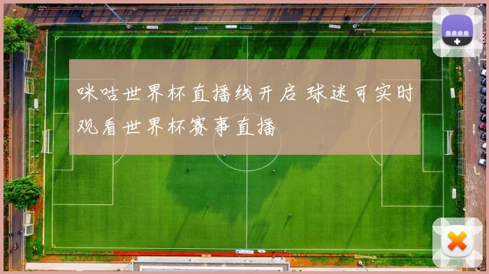 咪咕世界杯直播线开启 球迷可实时观看世界杯赛事直播