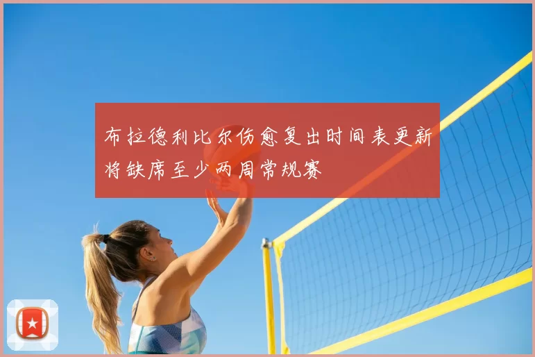 布拉德利比尔伤愈复出时间表更新将缺席至少两周常规赛