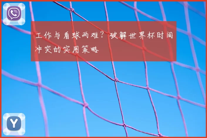 工作与看球两难?破解世界杯时间冲突的实用策略