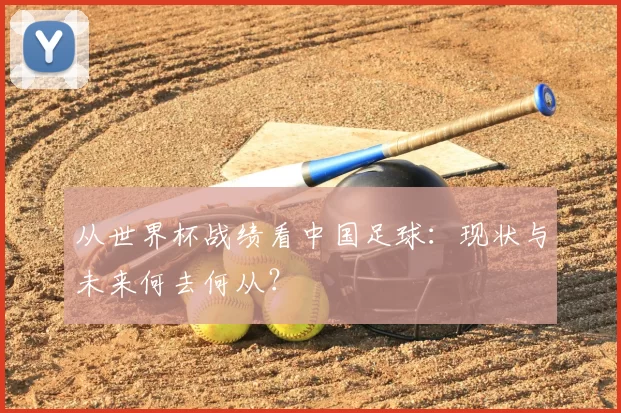 从世界杯战绩看中国足球：现状与未来何去何从？