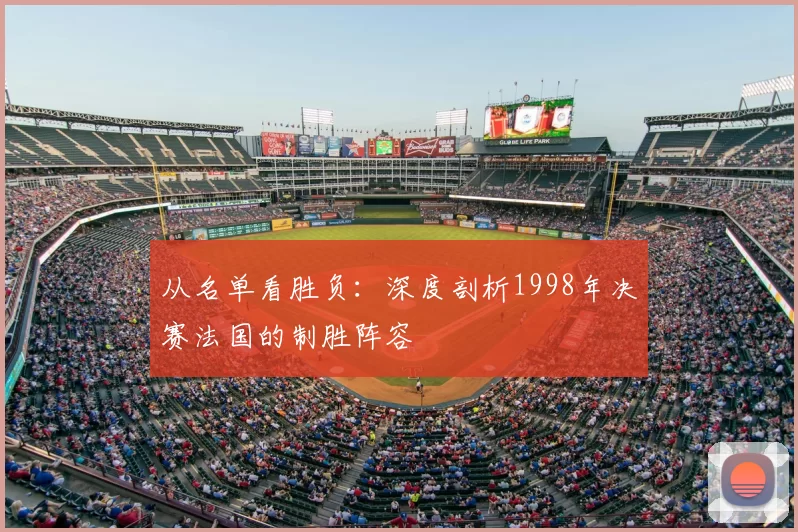 从名单看胜负:深度剖析1998年决赛法国的制胜阵容